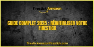 Guide Complet 2025 Réinitialiser votre Firestick
