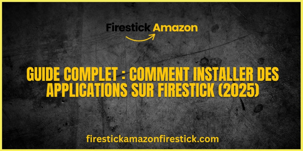 Guide Complet Comment Installer des Applications sur Firestick (2025)
