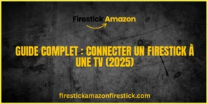 Guide Complet Connecter un Firestick à une TV (2025)