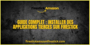 Guide Complet Installer des Applications Tierces sur Firestick