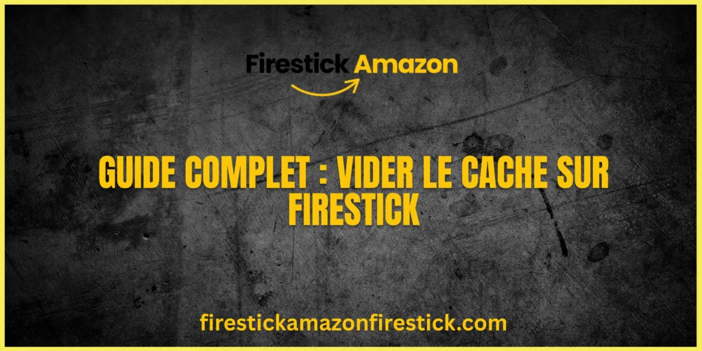 Guide Complet Vider le Cache sur Firestick