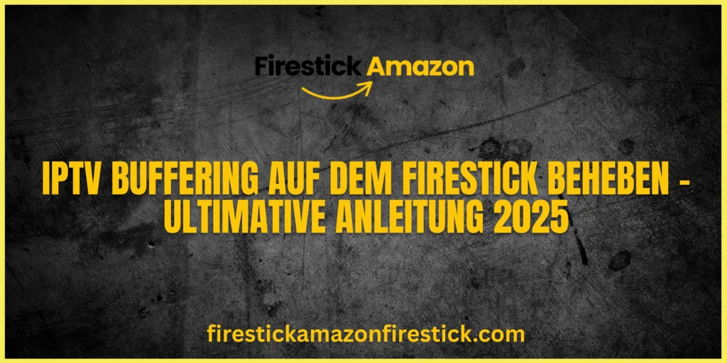 IPTV Buffering auf dem Firestick beheben – Ultimative Anleitung 2025