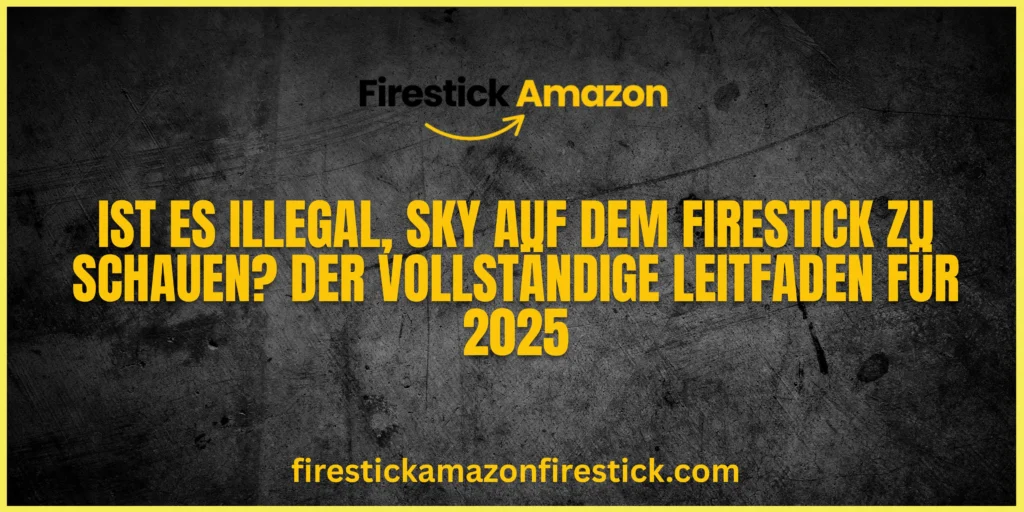 Ist es illegal, Sky auf dem Firestick zu schauen Der vollständige Leitfaden für 2025