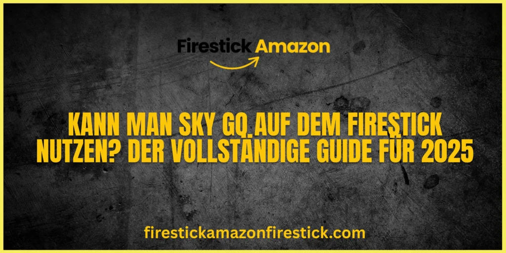 Kann man Sky Go auf dem Firestick nutzen Der vollständige Guide für 2025