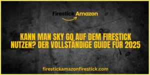 Kann man Sky Go auf dem Firestick nutzen Der vollständige Guide für 2025