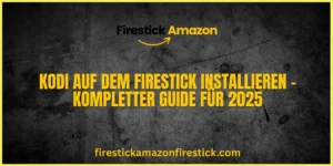 Kodi auf dem Firestick installieren – Kompletter Guide für 2025