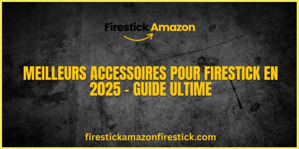 Meilleurs Accessoires pour Firestick en 2025 – Guide Ultime