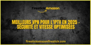 Meilleurs VPN pour l'IPTV en 2025 – Sécurité et Vitesse Optimisées