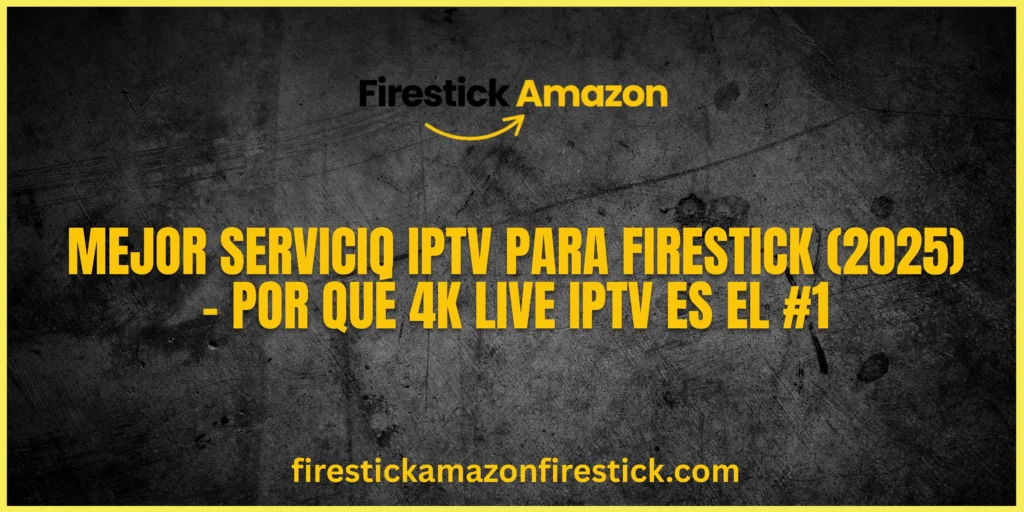 Mejor Servicio IPTV para Firestick (2025) – Por qué 4K Live IPTV es el #1
