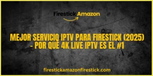 Mejor Servicio IPTV para Firestick (2025) – Por qué 4K Live IPTV es el #1