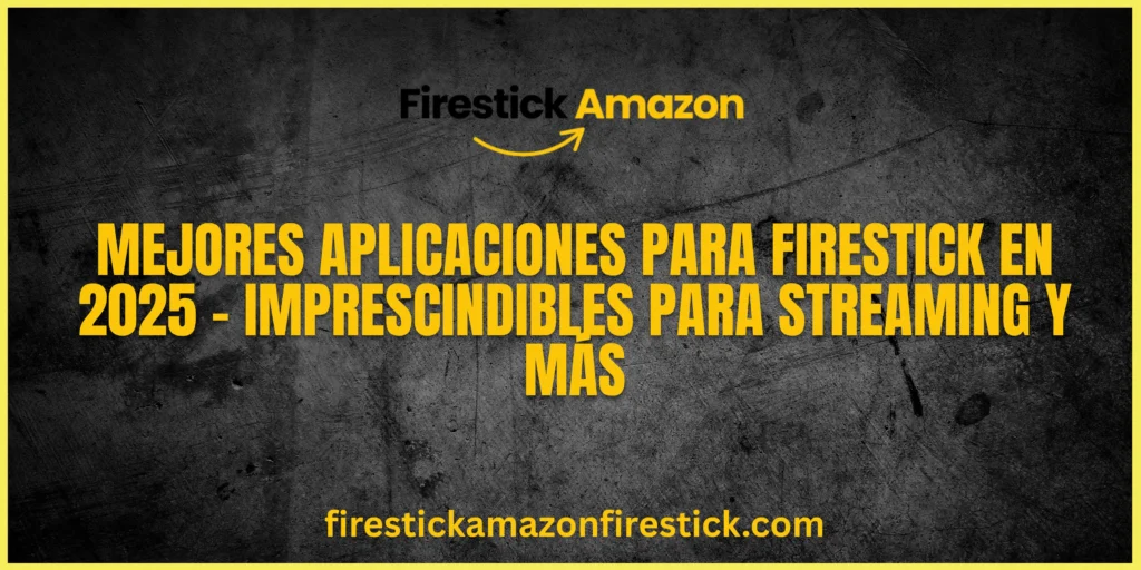 Mejores Aplicaciones para Firestick en 2025 – Imprescindibles para Streaming y Más