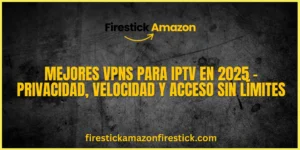 Mejores VPNs para IPTV en 2025 – Privacidad, Velocidad y Acceso Sin Límites