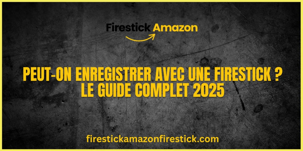 Peut on Enregistrer avec une Firestick Le Guide Complet 2025