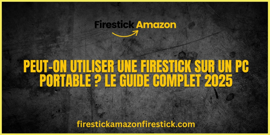 Peut on Utiliser une Firestick sur un PC Portable Le Guide Complet 2025