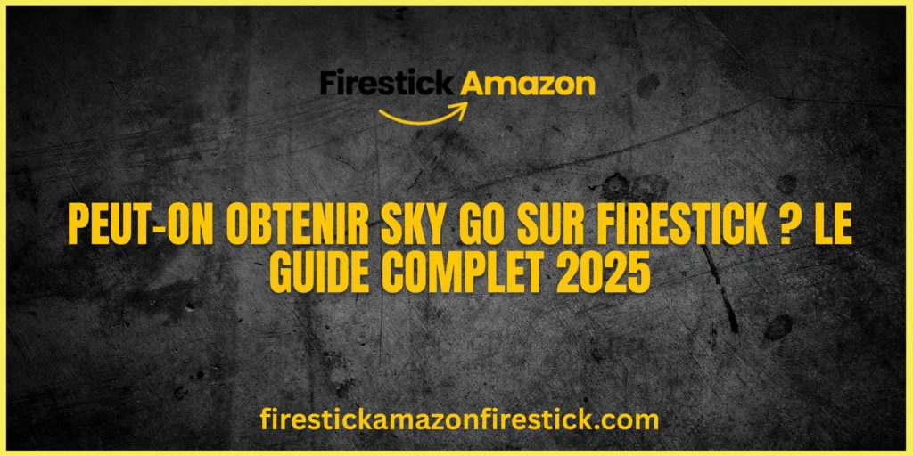 Peut on obtenir Sky Go sur Firestick Le Guide Complet 2025