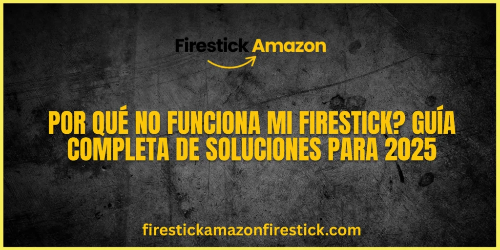 Por Qué No Funciona Mi Firestick Guía Completa de Soluciones para 2025
