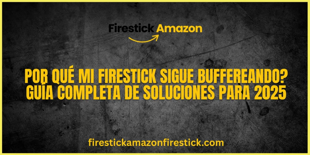 Por qué Mi Firestick Sigue Buffereando Guía Completa de Soluciones para 2025