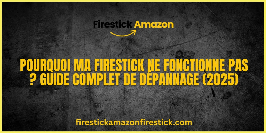 Pourquoi ma Firestick ne fonctionne pas Guide complet de dépannage (2025)