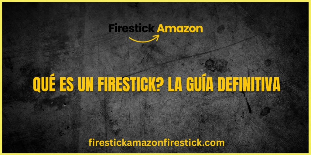 Qué es un Firestick La Guía Definitiva