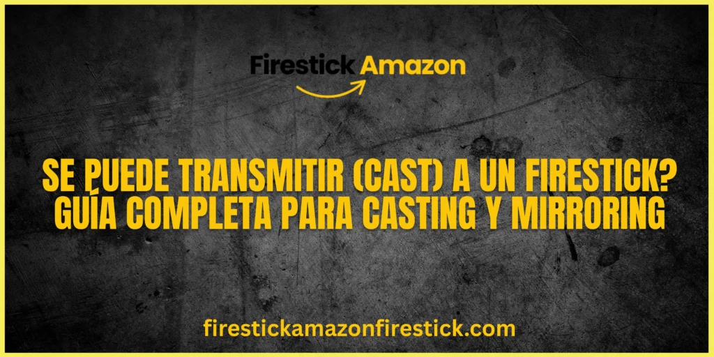 Se puede transmitir (Cast) a un Firestick Guía completa para Casting y Mirroring