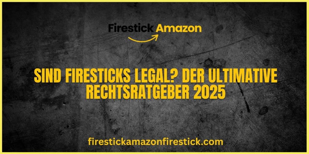 Sind Firesticks legal Der ultimative Rechtsratgeber 2025