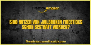 Sind Nutzer von Jailbroken Firesticks schon bestraft worden