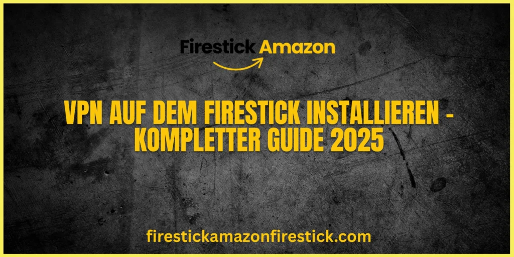 VPN auf dem Firestick installieren – Kompletter Guide 2025