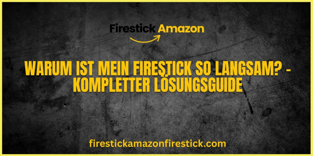 Warum ist mein Firestick so langsam – Kompletter Lösungsguide
