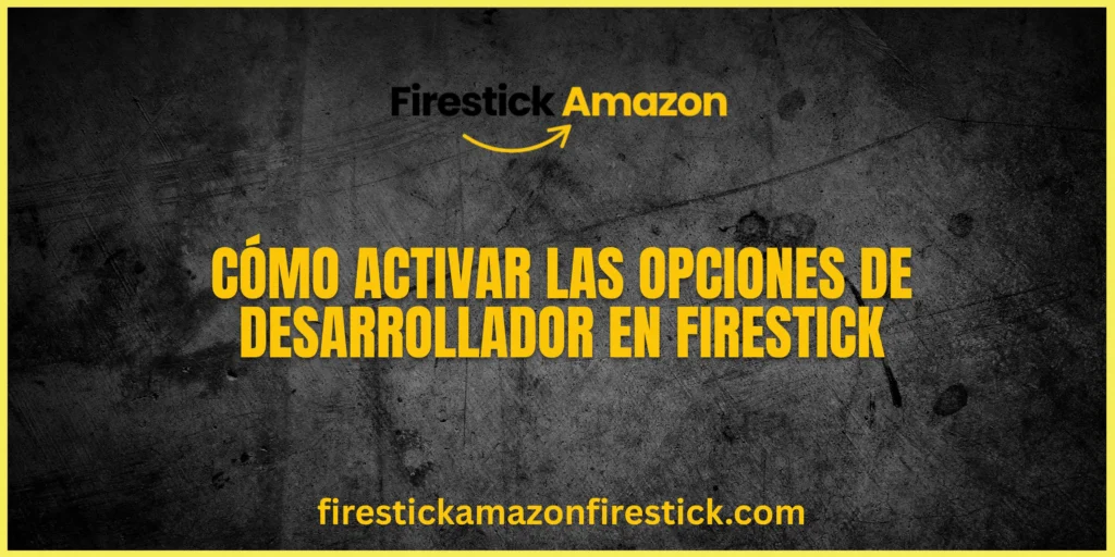 Cómo Activar las Opciones de Desarrollador en Firestick
