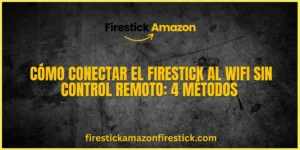 Cómo Conectar el Firestick al WiFi Sin Control Remoto 4 Métodos