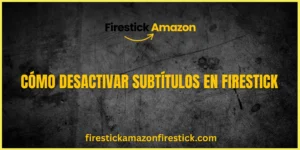Cómo Desactivar Subtítulos en Firestick