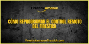 Cómo Reprogramar el Control Remoto del Firestick