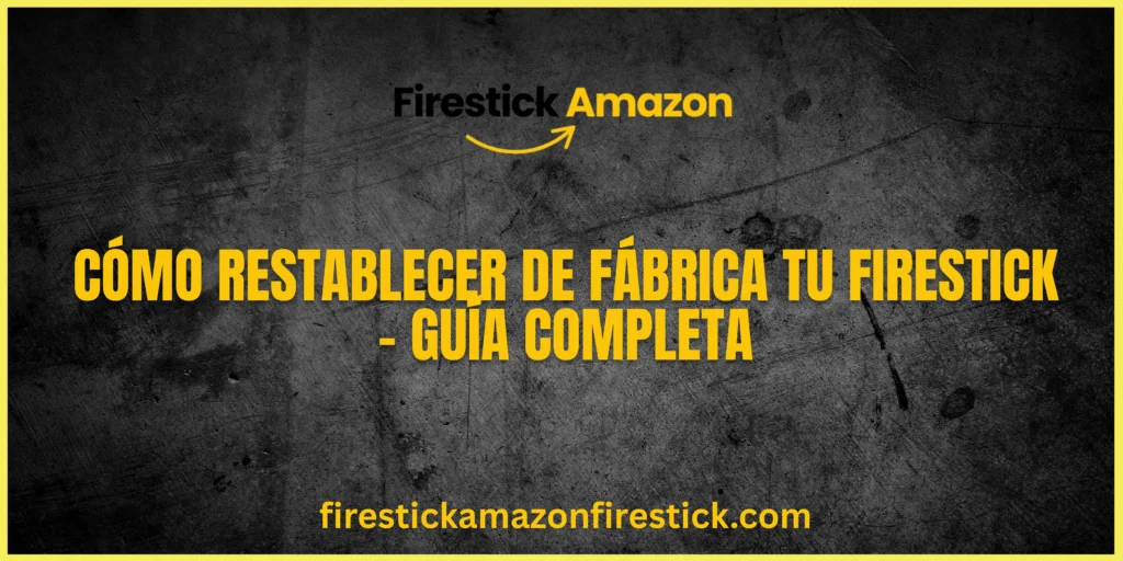 Cómo Restablecer de Fábrica tu Firestick – Guía Completa