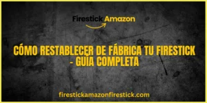 Cómo Restablecer de Fábrica tu Firestick – Guía Completa