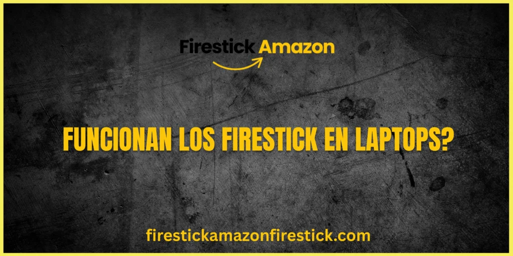 Funcionan los Firestick en Laptops