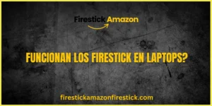 Funcionan los Firestick en Laptops
