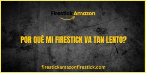 Por qué mi Firestick va tan lento